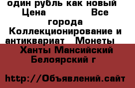 один рубль как новый › Цена ­ 150 000 - Все города Коллекционирование и антиквариат » Монеты   . Ханты-Мансийский,Белоярский г.